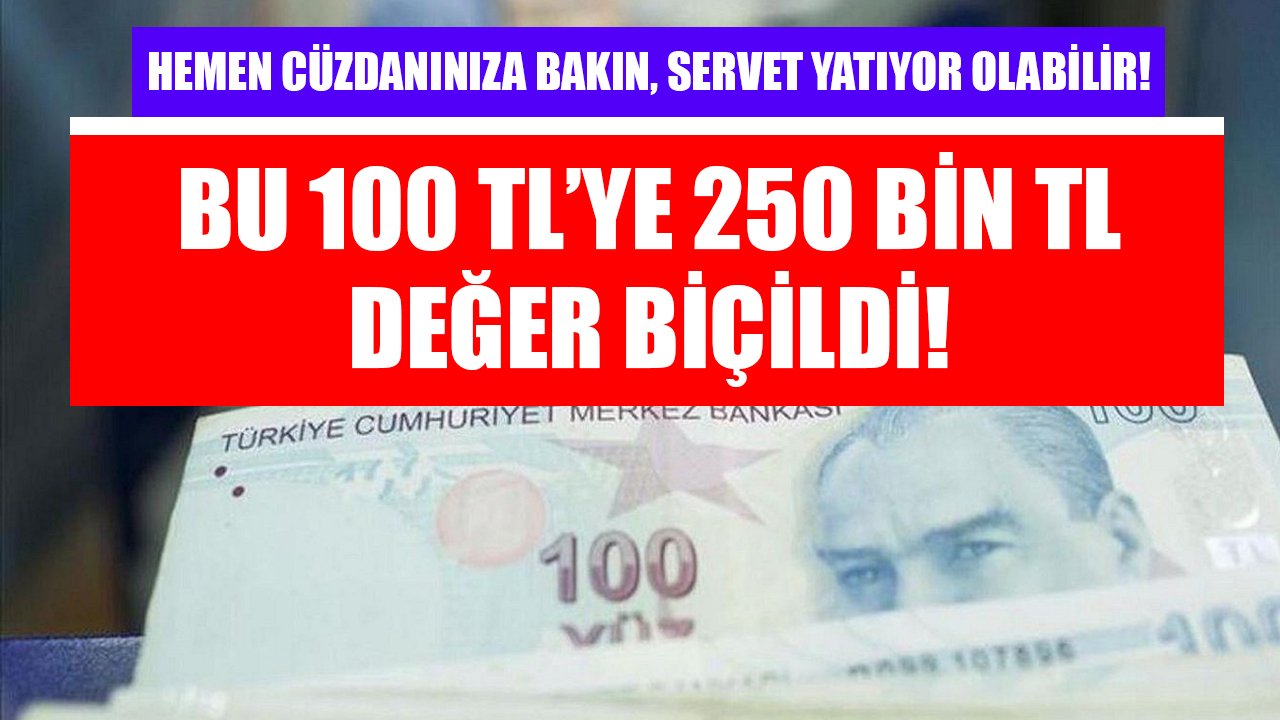 Hemen cüzdanınıza bakın, servet yatıyor olabilir! Bu 100 TL’ye 250 Bin TL değer biçildi!