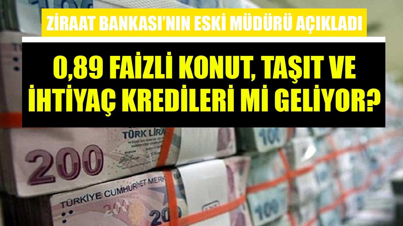 0,89 faizli konut, taşıt, ihtiyaç kredileri mi geliyor? Ziraat Bankası’nın eski müdürü duyurdu