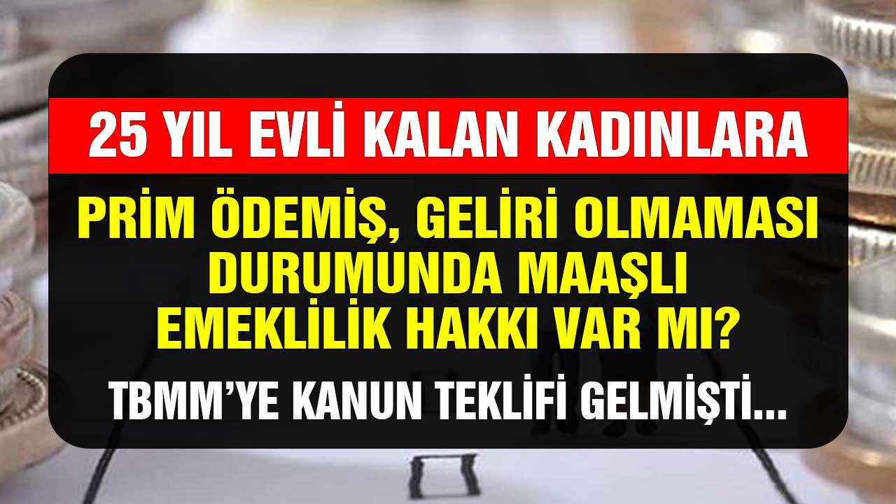 Geliri olmayan 25 yıl evli kalan kadınlara emeklilik